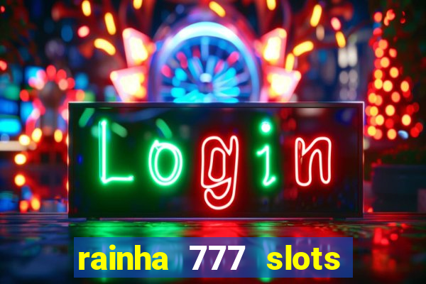 rainha 777 slots paga mesmo